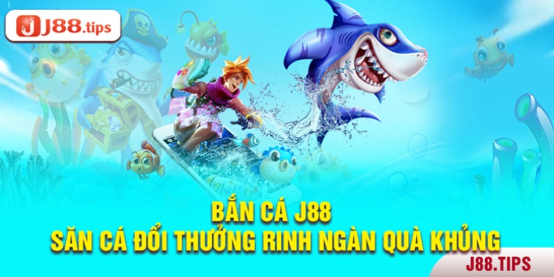 Bắn cá tại J88 săn cá khủng nhận quà to