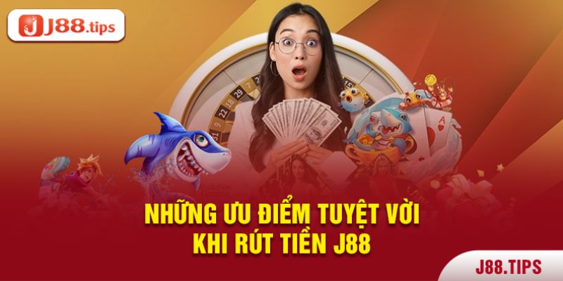 Ưu điểm tuyệt vời khi rút tiền J88