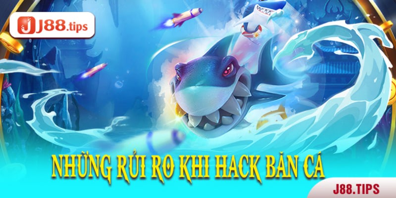 Những rủi ro thường gặp khi hack Băn Cá