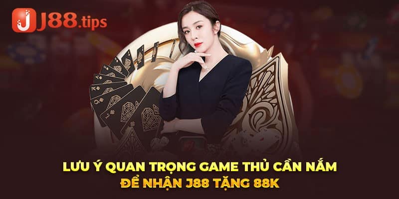 Lưu ý quan trọng game thủ cần nắm để nhận J88 tặng 88K